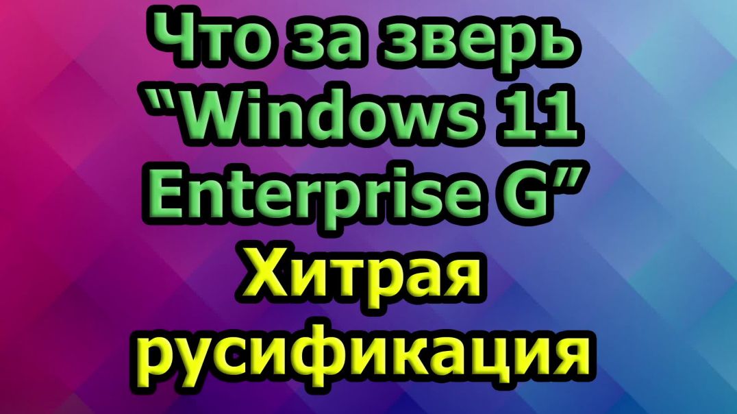 ⁣Что за зверь Windows 11 Enterprise G ("Правительственная версия") Хитрая русификация