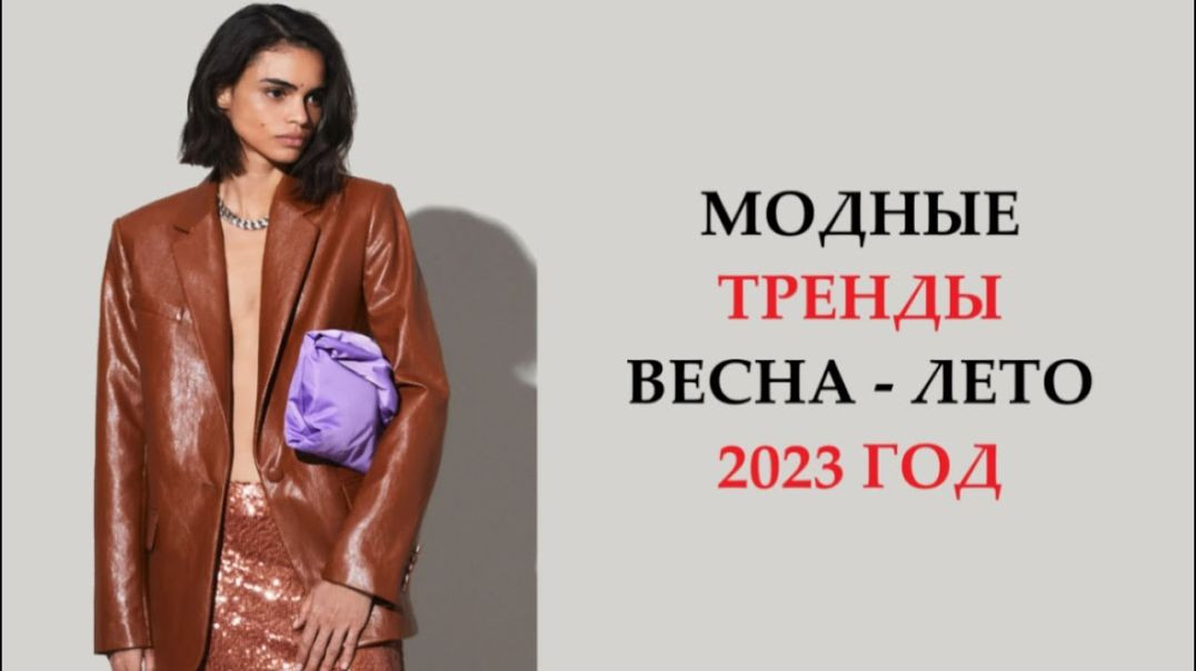 МОДНЫЕ ТРЕНДЫ ВЕСНА - ЛЕТО 2023 ГОД