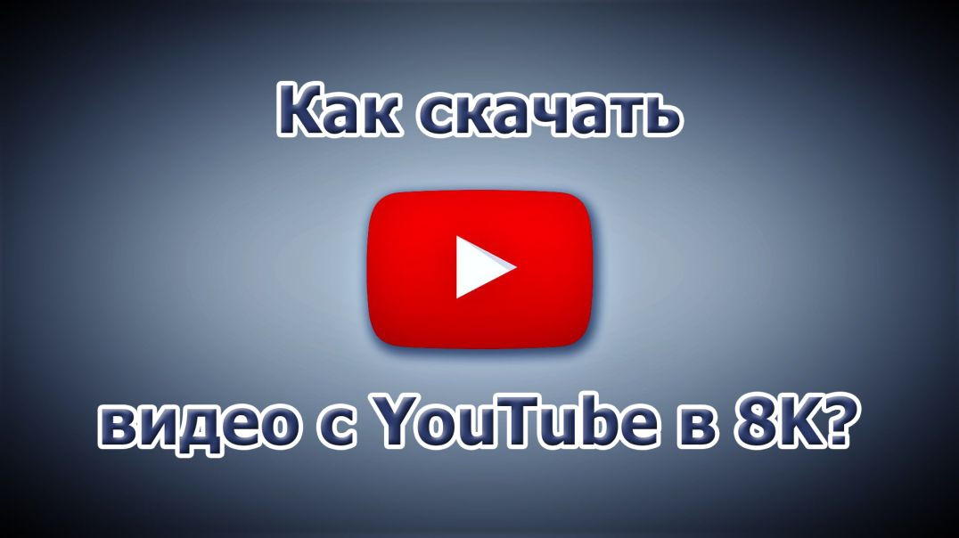 Как скачать видео с YouTube в 8K